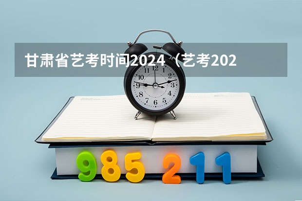 甘肃省艺考时间2024（艺考2024新政策）