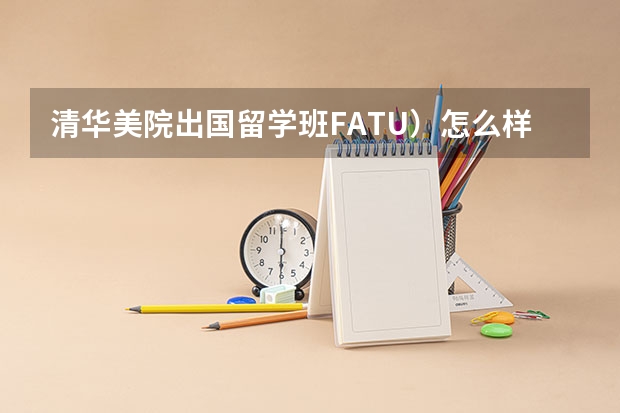 清华美院出国留学班FATU）怎么样