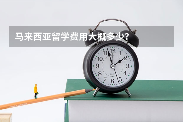 马来西亚留学费用大概多少？