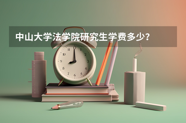 中山大学法学院研究生学费多少？