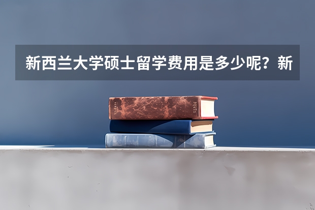 新西兰大学硕士留学费用是多少呢？新西兰大学硕士留学有什么需要注意的吗？