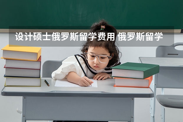 设计硕士俄罗斯留学费用 俄罗斯留学学费