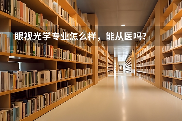 眼视光学专业怎么样，能从医吗？