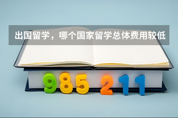 出国留学，哪个国家留学总体费用较低，南非尼泊尔等除外