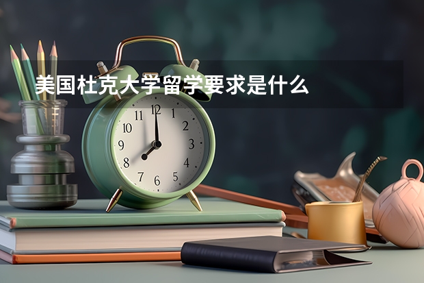 美国杜克大学留学要求是什么