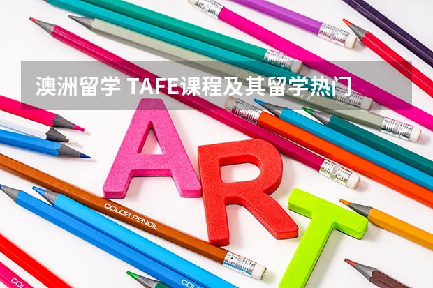 澳洲留学 TAFE课程及其留学热门专业介绍（澳洲研究生留学条件）