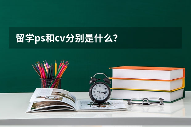 留学ps和cv分别是什么？