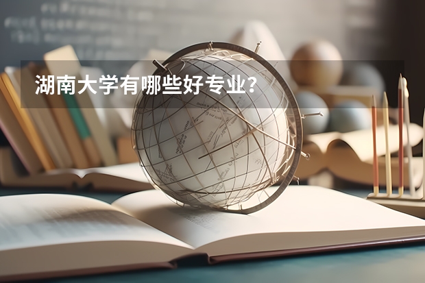 湖南大学有哪些好专业？