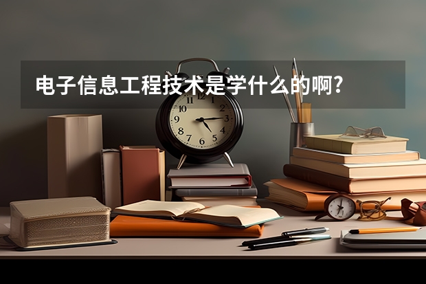 电子信息工程技术是学什么的啊?