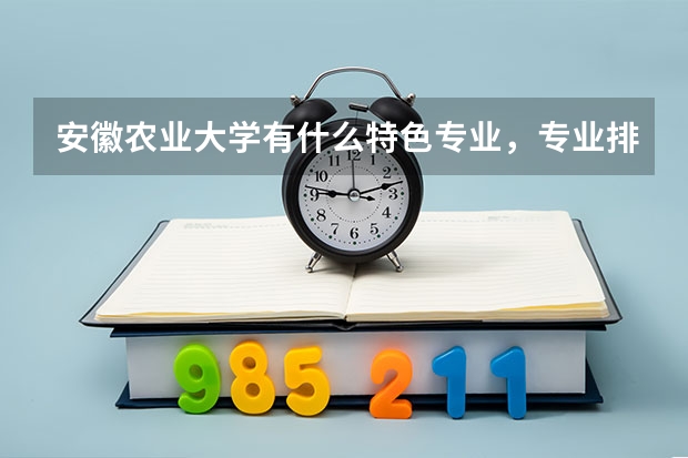 安徽农业大学有什么特色专业，专业排名如何