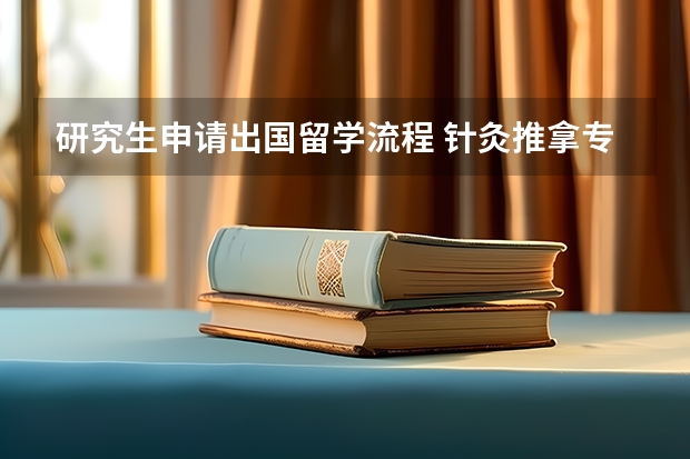 研究生申请出国留学流程 针灸推拿专业能否考研