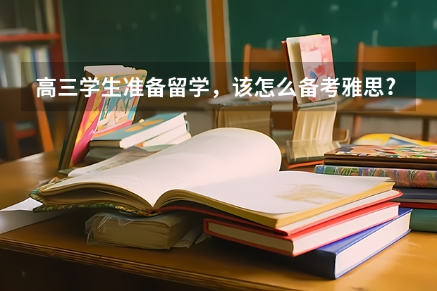 高三学生准备留学，该怎么备考雅思?