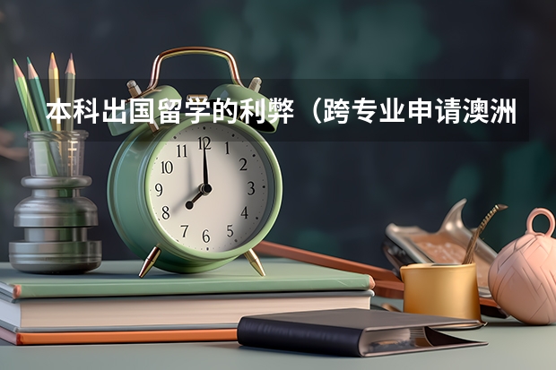 本科出国留学的利弊（跨专业申请澳洲留学，这些专业你值得拥有！）