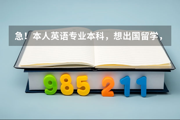 急！本人英语专业本科，想出国留学，咨询些事，望有经验或有留学经历者给些意见（英语专业学生有没有必要出国辩论）