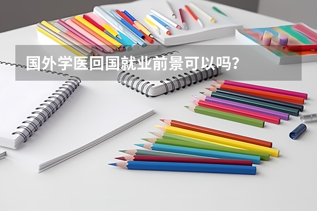 国外学医回国就业前景可以吗？