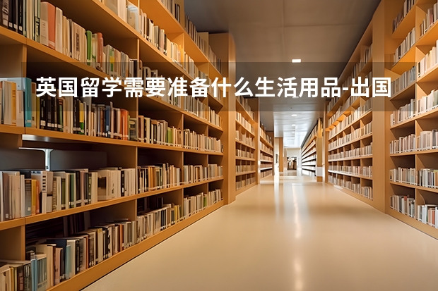 英国留学需要准备什么生活用品-出国留学网