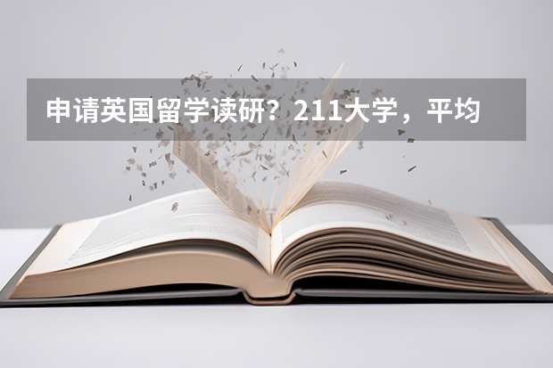 申请英国留学读研？211大学，平均分不到82，能申请到哪些学校？