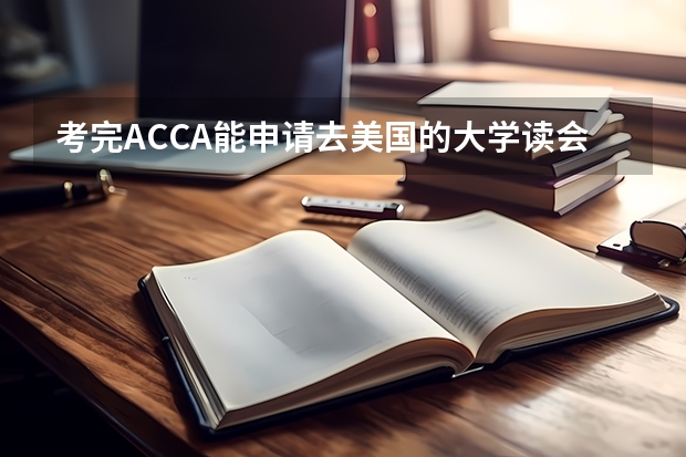 考完ACCA能申请去美国的大学读会计硕士吗