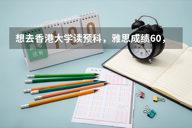 想去香港大学读预科，雅思成绩6.0，还需要什么条件吗。