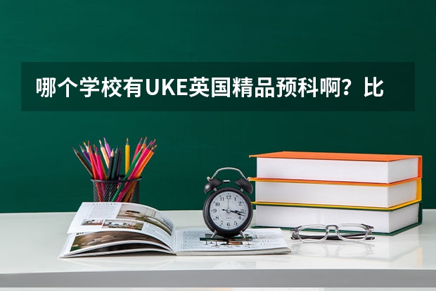 哪个学校有UKE英国精品预科啊？比较强的！求推荐！！