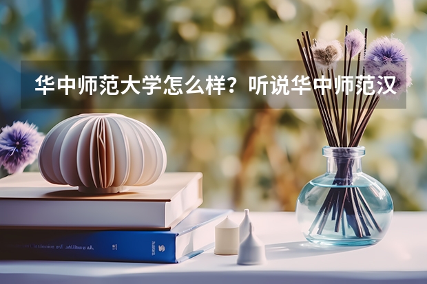 华中师范大学怎么样？听说华中师范汉口分校不怎么样，两者有什么联系？