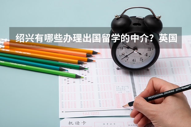 绍兴有哪些办理出国留学的中介？英国预科留学申请指导