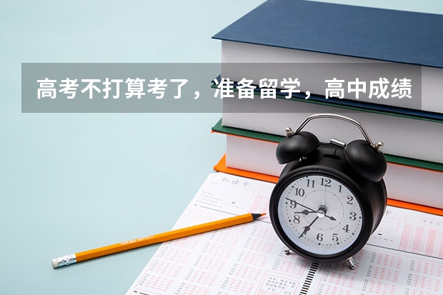 高考不打算考了，准备留学，高中成绩影响留学申请吗，中央财经大学留学预科怎么样？