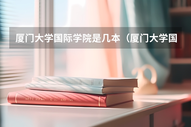 厦门大学国际学院是几本（厦门大学国际学院几本）