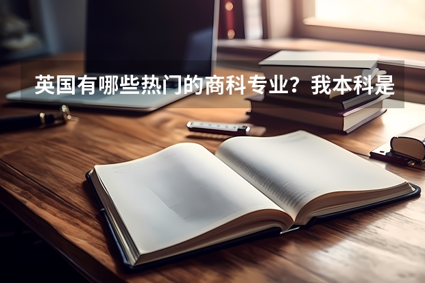 英国有哪些热门的商科专业？我本科是会计专业的，商科相关可以申请吗？