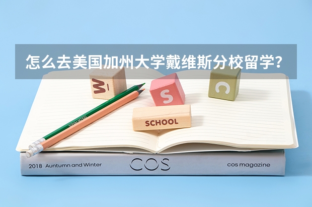 怎么去美国加州大学戴维斯分校留学？有什么机构可以的？