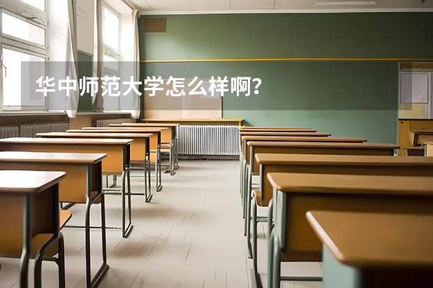 华中师范大学怎么样啊？