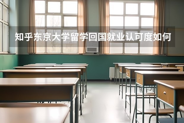 知乎东京大学留学回国就业认可度如何?