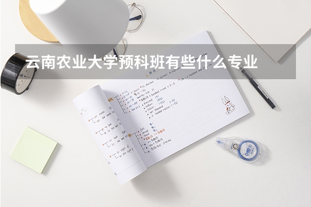 云南农业大学预科班有些什么专业