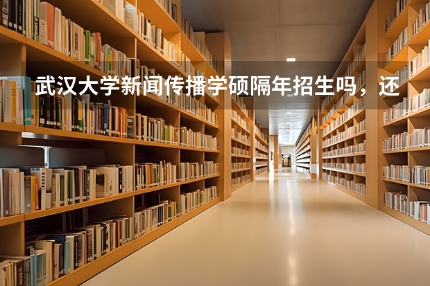 武汉大学新闻传播学硕隔年招生吗，还是只有专硕隔年招？