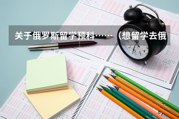 关于俄罗斯留学预科……（想留学去俄罗斯，能在国内读预科么？）