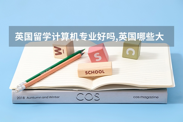 英国留学计算机专业好吗,英国哪些大学计算机专业好