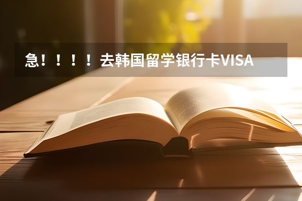 急！！！！去韩国留学银行卡VISA和ATM怎么用合算