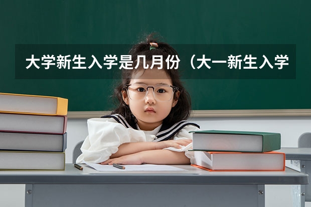 大学新生入学是几月份（大一新生入学时间）