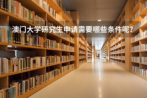 澳门大学研究生申请需要哪些条件呢？