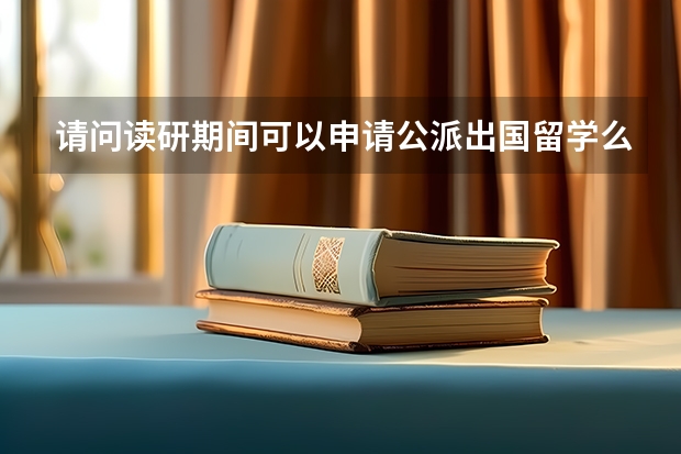 请问读研期间可以申请公派出国留学么具体谈谈或介绍一下经验 公派留学申请条件