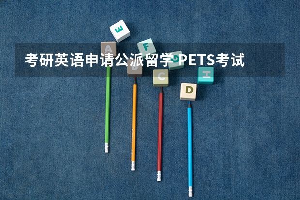 考研英语申请公派留学 PETS考试和大学英语四六级有何不同？