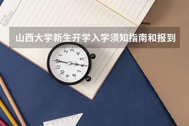 山西大学新生开学入学须知指南和报到时间 山西大学新生全攻略：校园布局篇