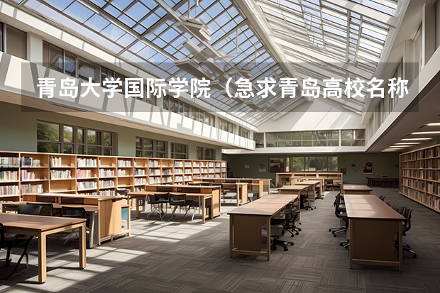 青岛大学国际学院（急求青岛高校名称及在校学生数量）