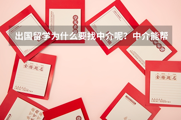 出国留学为什么要找中介呢？中介能帮我做些什么呢？