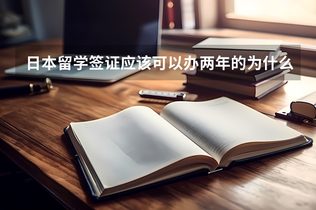 日本留学签证应该可以办两年的为什么只签下来了一年？