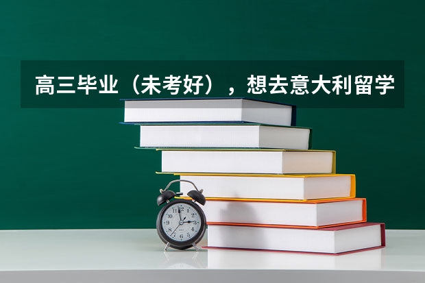 高三毕业（未考好），想去意大利留学，要什么条件？ 谢谢