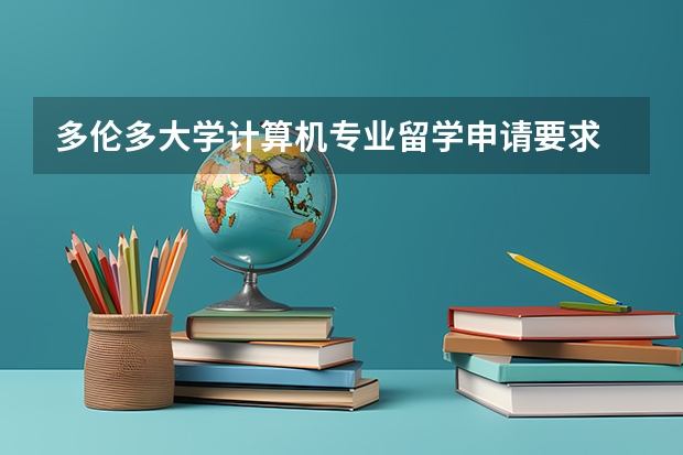 多伦多大学计算机专业留学申请要求 法国留学申请基本要求