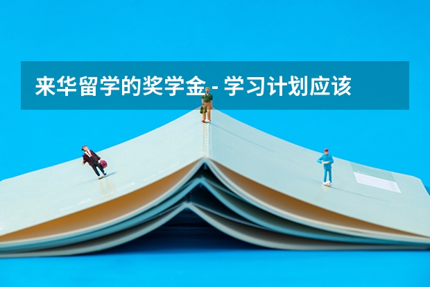 来华留学的奖学金 - 学习计划应该怎么写？