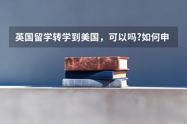 英国留学转学到美国，可以吗?如何申请