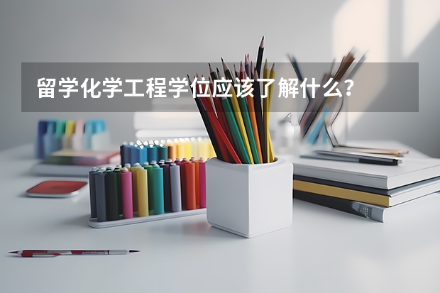 留学化学工程学位应该了解什么？